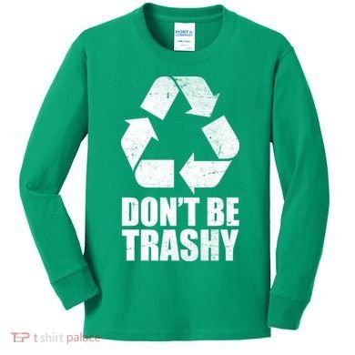 Don't Be Trashy Recycle Earth Day  Kids Long Sleeve Shirt