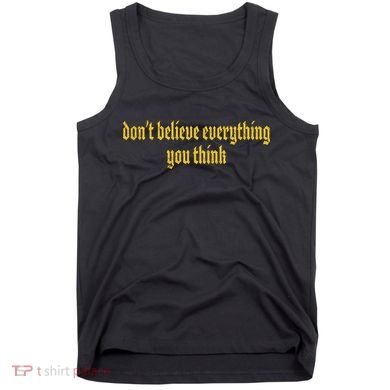 Don't Believe Everything You Think  Tank Top