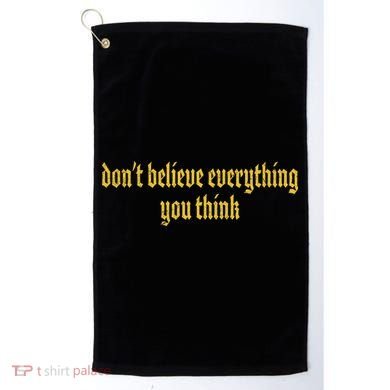 Don't Believe Everything You Think  Golf Towel