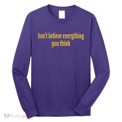 Don't Believe Everything You Think  Long Sleeve Shirt