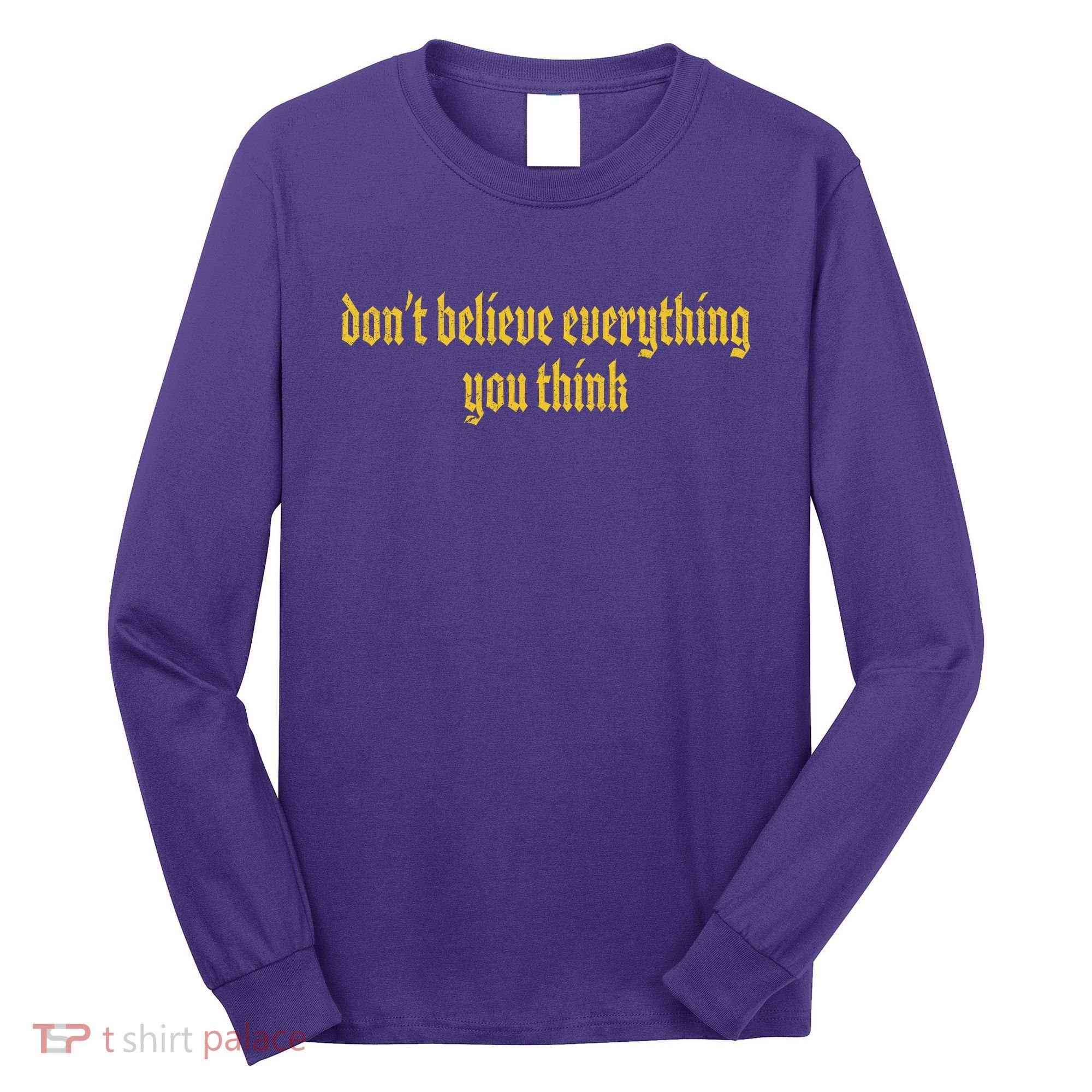 Don't Believe Everything You Think  Long Sleeve Shirt