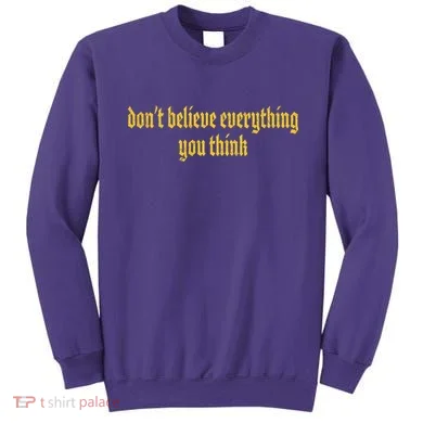Don't Believe Everything You Think  Sweatshirt