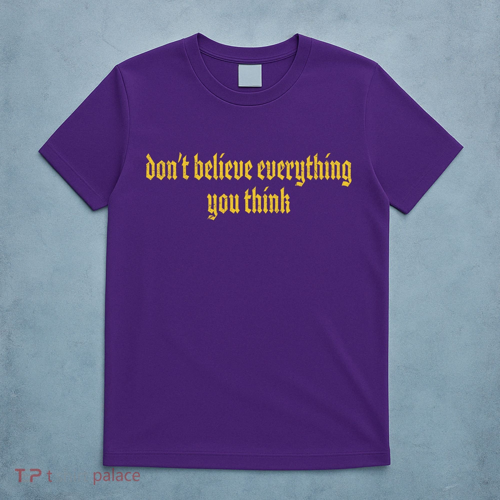 Don't Believe Everything You Think  T-Shirt