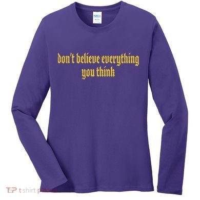 Don't Believe Everything You Think  Women's Long Sleeve Shirt