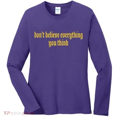 Don't Believe Everything You Think  Women's Long Sleeve Shirt
