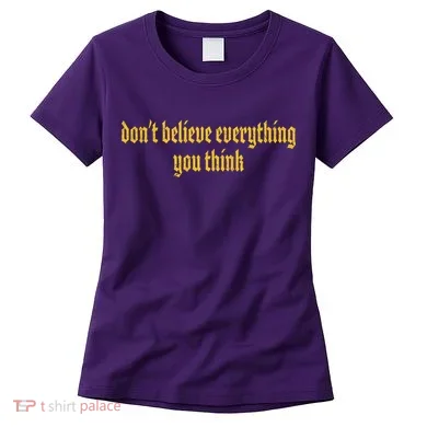 Don't Believe Everything You Think Women's T-Shirt