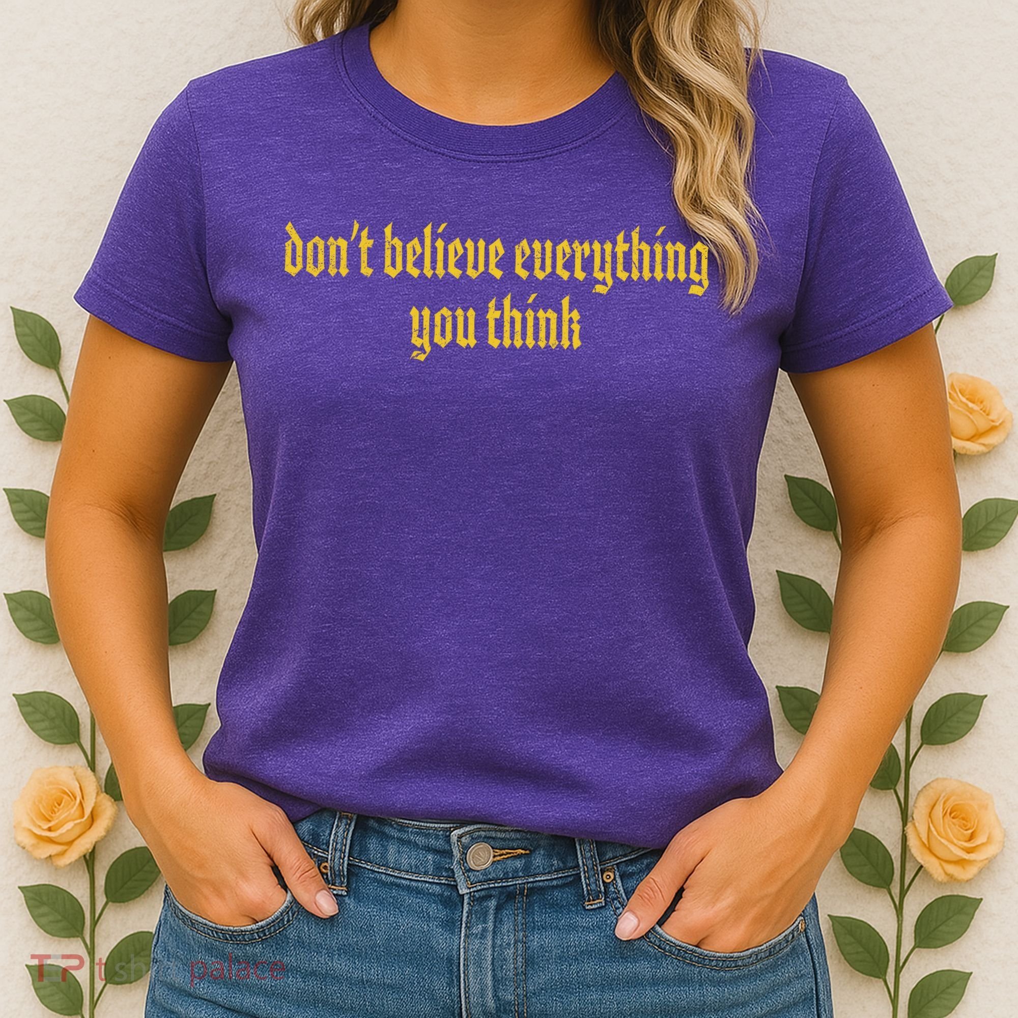Don't Believe Everything You Think  Women's T-Shirt