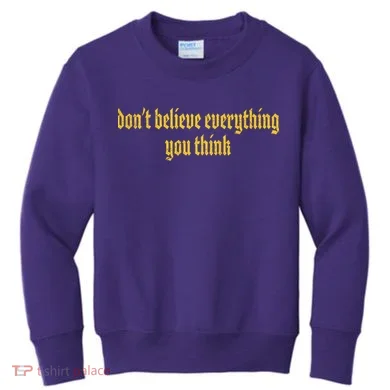 Don't Believe Everything You Think  Kids Sweatshirt