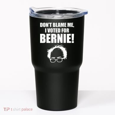 Don't Blame Me I Voted For Bernie Sanders Tumbler