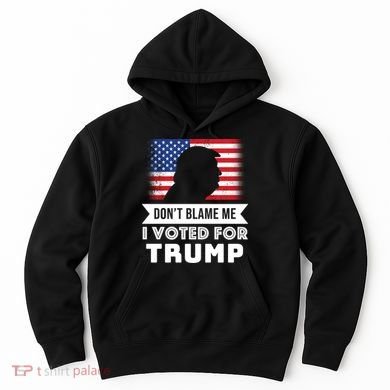 Don't Blame Me I Voted For Trump Hoodie