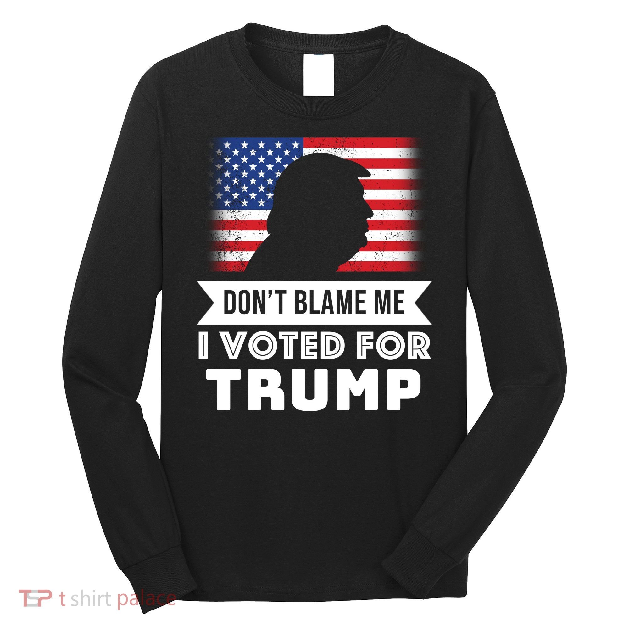 Don't Blame Me I Voted For Trump Long Sleeve Shirt
