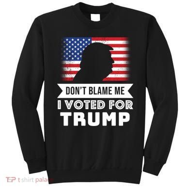 Don't Blame Me I Voted For Trump Sweatshirt