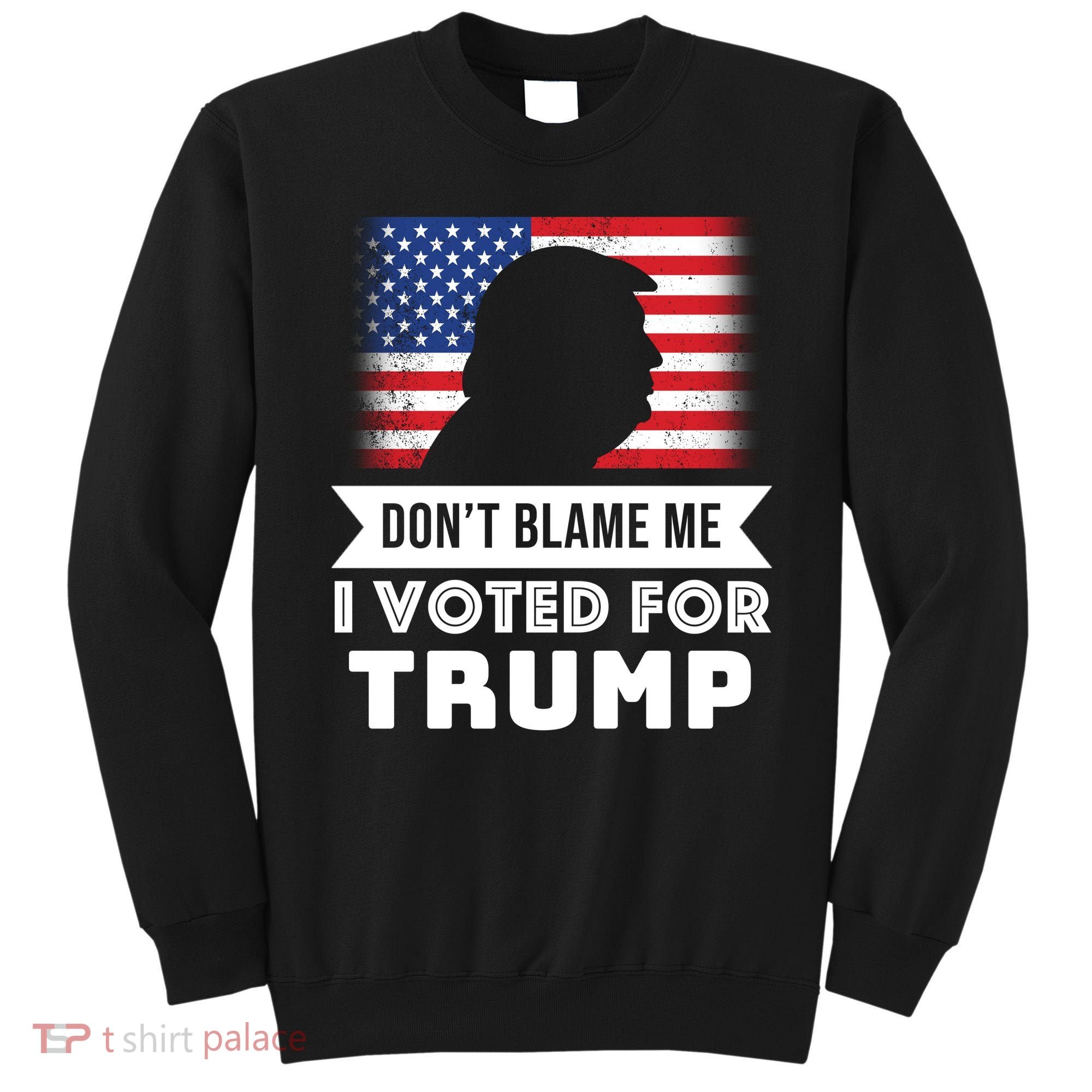 Don't Blame Me I Voted For Trump Sweatshirt