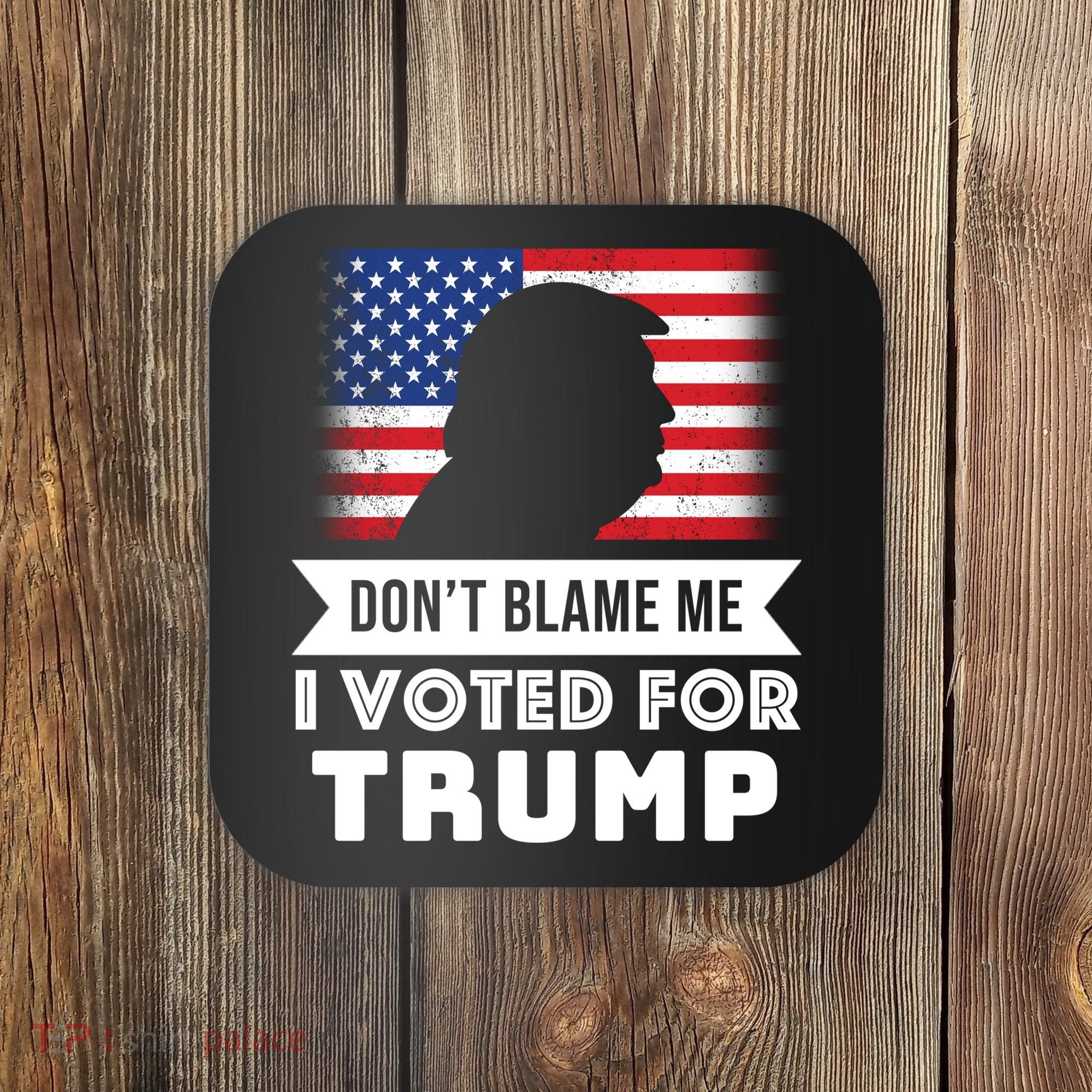 Don't Blame Me I Voted For Trump Coaster