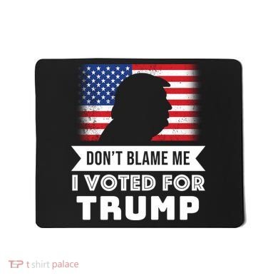 Don't Blame Me I Voted For Trump Mousepad