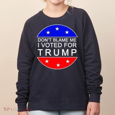 Don't Blame Me I Voted For Trump Pro Republican Women's Sweatshirt