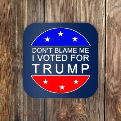 Don't Blame Me I Voted For Trump Pro Republican Coaster