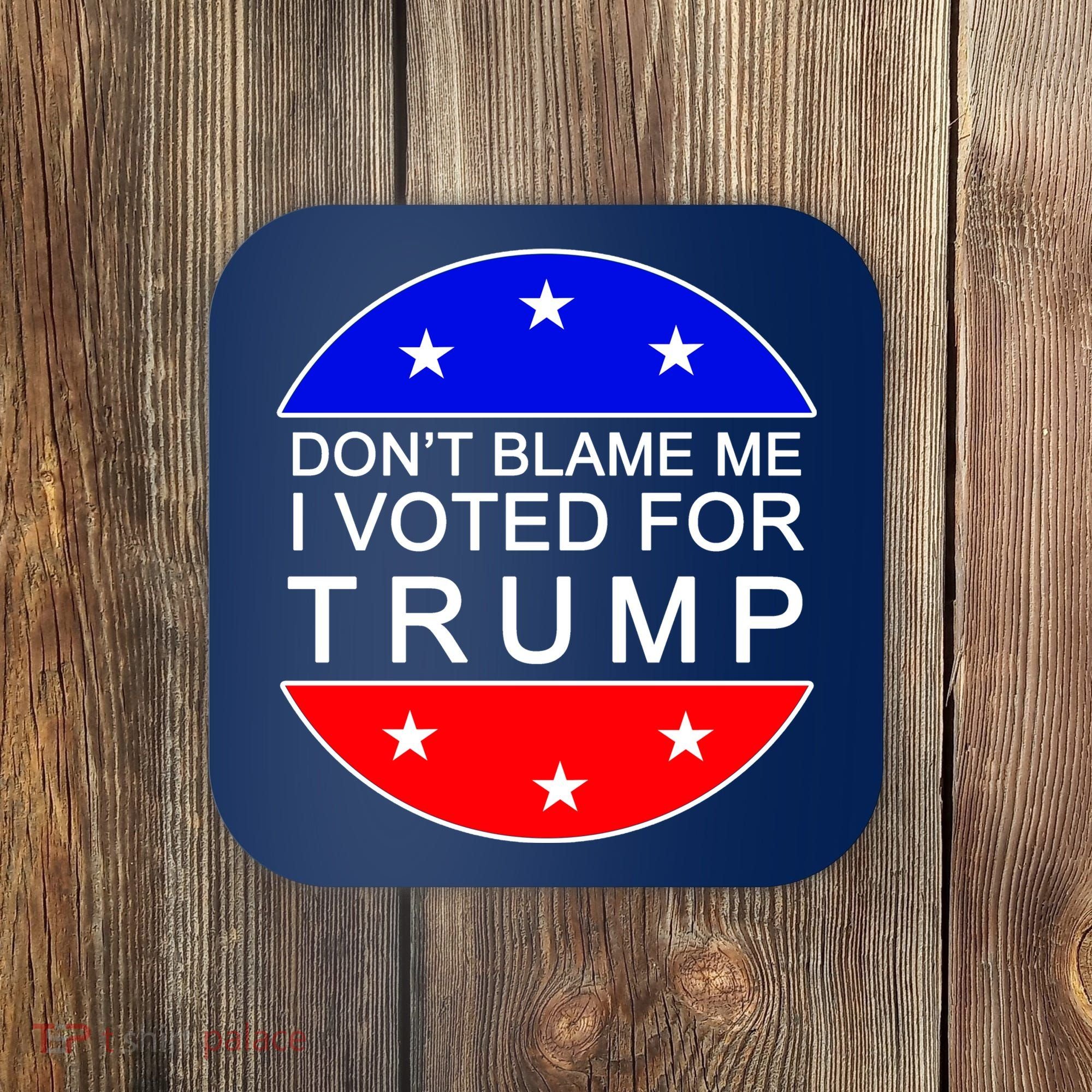 Don't Blame Me I Voted For Trump Pro Republican Coaster