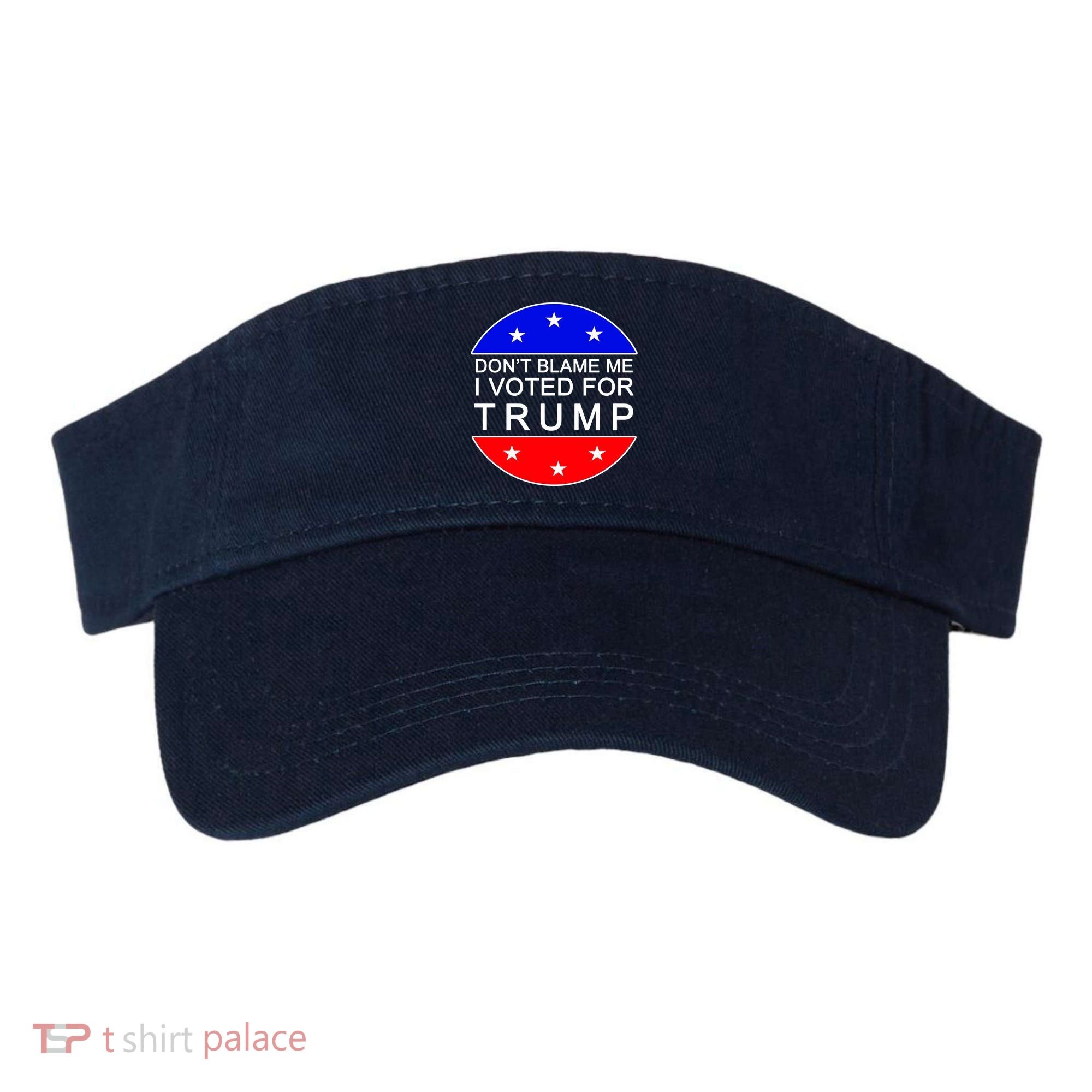 Don't Blame Me I Voted For Trump Pro Republican Visor