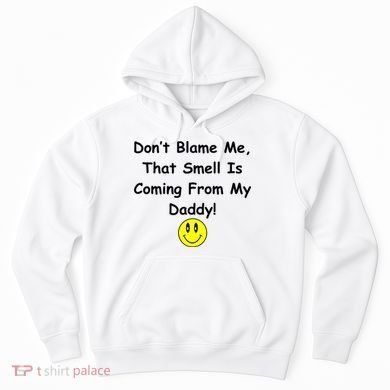 Don't Blame Me Smelly Daddy Hoodie
