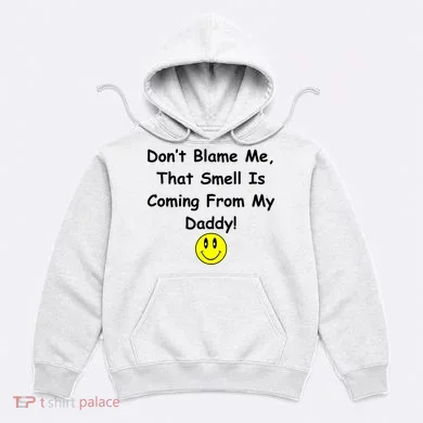 Don't Blame Me Smelly Daddy Hoodie