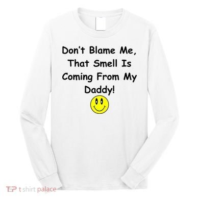 Don't Blame Me Smelly Daddy Long Sleeve Shirt