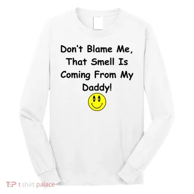 Don't Blame Me Smelly Daddy Long Sleeve Shirt