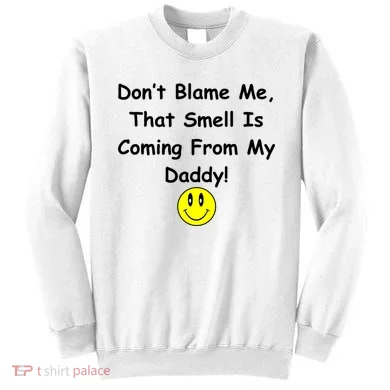 Don't Blame Me Smelly Daddy Sweatshirt