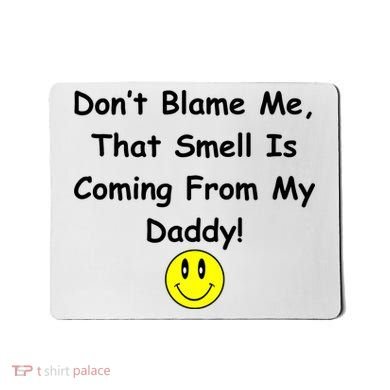 Don't Blame Me Smelly Daddy Mousepad