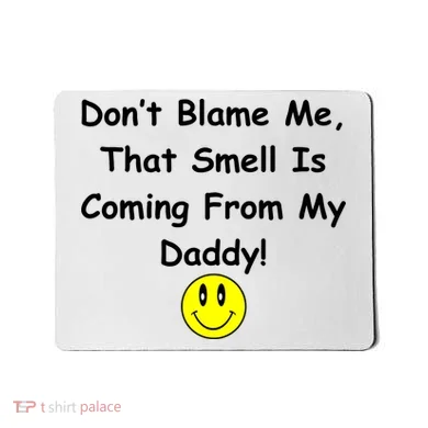 Don't Blame Me Smelly Daddy Mousepad