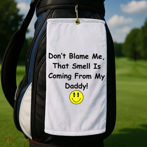 Don't Blame Me Smelly Daddy Golf Towel