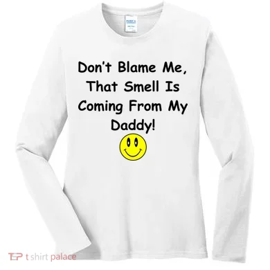 Don't Blame Me Smelly Daddy Women's Long Sleeve Shirt