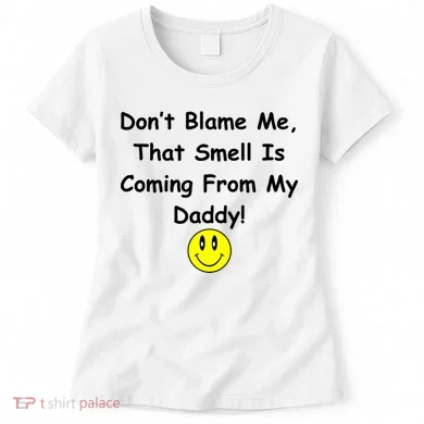 Don't Blame Me Smelly Daddy Women's T-Shirt