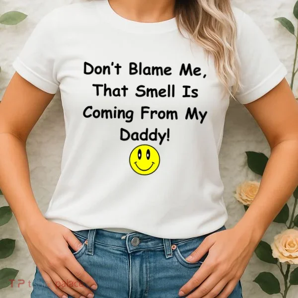 Don't Blame Me Smelly Daddy Women's T-Shirt