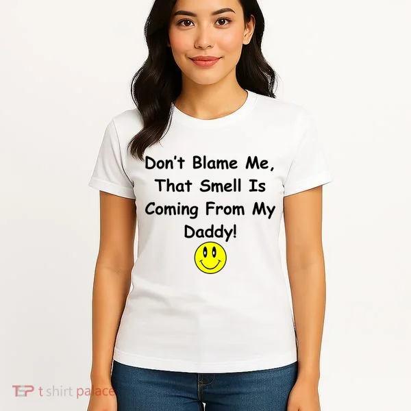 Don't Blame Me Smelly Daddy Women's T-Shirt
