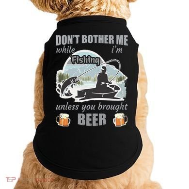 Don't Bother Me While I'm Fishing Beer Doggie Tank