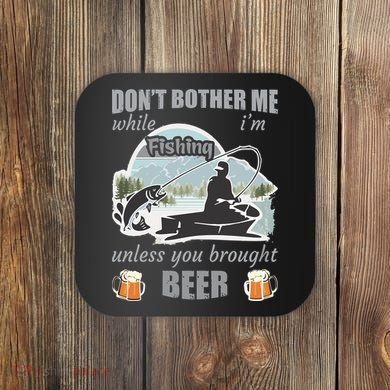 Don't Bother Me While I'm Fishing Beer Coaster