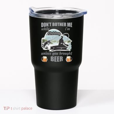 Don't Bother Me While I'm Fishing Beer Tumbler