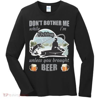 Don't Bother Me While I'm Fishing Beer Women's Long Sleeve Shirt