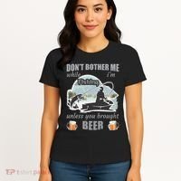 Don't Bother Me While I'm Fishing Beer Women's T-Shirt thumb 4