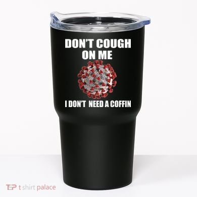 Don't Cough On Me I Don't Need A Coffin Tumbler