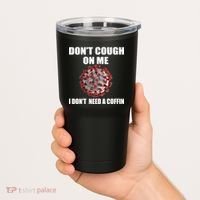 Don't Cough On Me I Don't Need A Coffin Tumbler thumb 2
