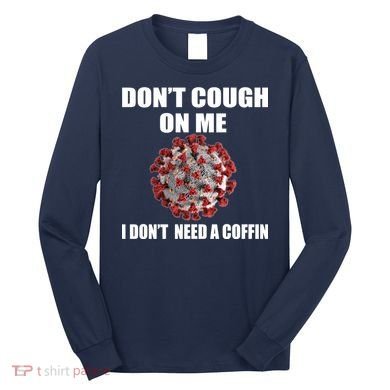 Don't Cough On Me I Don't Need A Coffin Long Sleeve Shirt