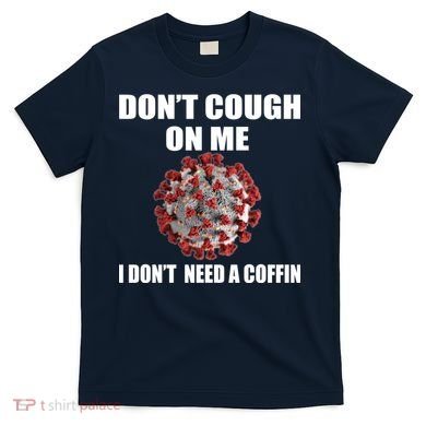 Don't Cough On Me I Don't Need A Coffin T-Shirt