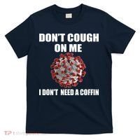 Don't Cough On Me I Don't Need A Coffin T-Shirt thumb 0