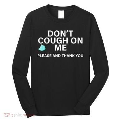 Don't Cough On Me Please And Thank You Long Sleeve Shirt