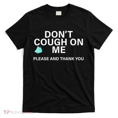 Don't Cough On Me Please And Thank You T-Shirt