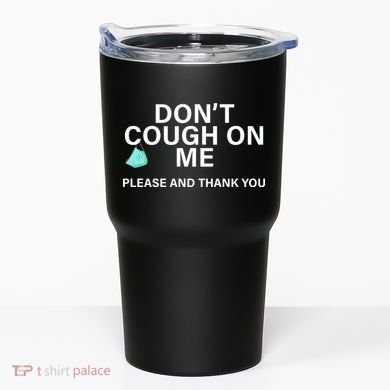 Don't Cough On Me Please And Thank You Tumbler