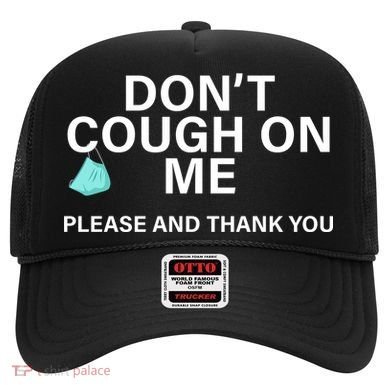 Don't Cough On Me Please And Thank You Hat
