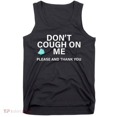 Don't Cough On Me Please And Thank You Tank Top